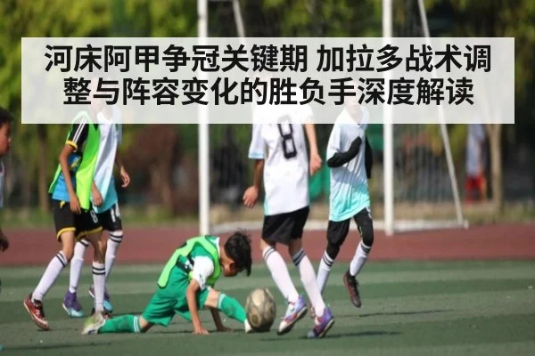 河床阿甲争冠关键期 加拉多战术调整与阵容变化的胜负手深度解读
